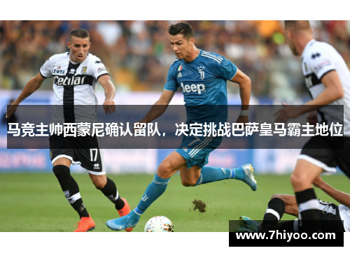 马竞主帅西蒙尼确认留队，决定挑战巴萨皇马霸主地位